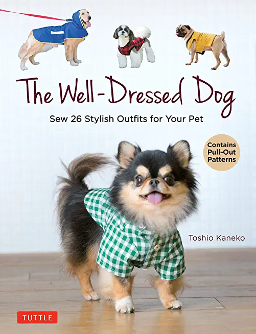The Well-Dressed Dog: 26 Stylish Outfits & Accessories for Your Pet (Includes Pull-Out Patterns)