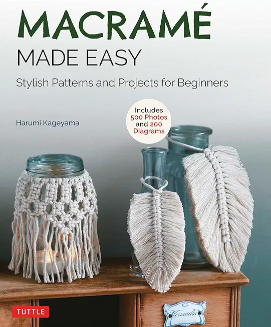Macrame Made Easy: Stylish Patterns and Projects for Beginners (Over 550 Photos and 200 Diagrams)