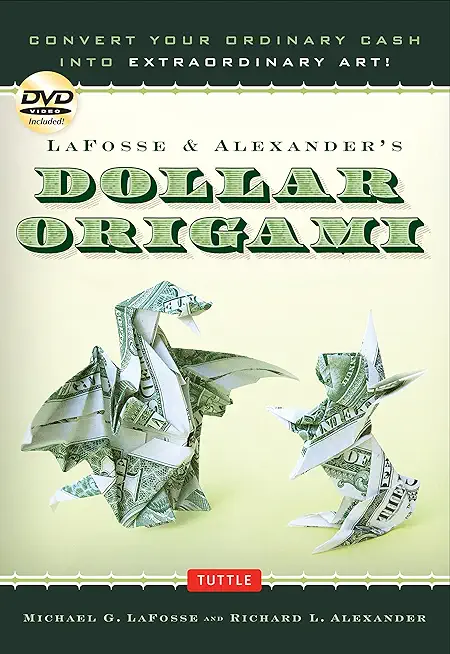 Lafosse & Alexander's Dollar Origami: Convert Your Ordinary Cash Into Extraordinary Art!: Origami Book with 48 Origami Paper Dollars, 20 Projects and