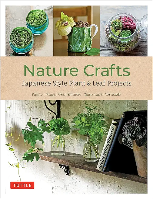 Nature Crafts: Japanese Style Plant & Leaf Projects (with 40 Projects and Over 250 Photos)