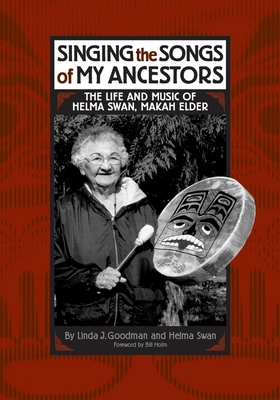 Singing the Songs of My Ancestors, Volume 244: The Life and Music of Helma Swan, Makah Elder