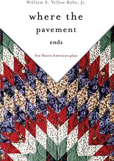 Where the Pavement Ends, Volume 37: Five Native American Plays