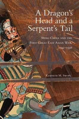 A Dragon's Head and a Serpent's Tail, Volume 20: Ming China and the First Great East Asian War, 1592-1598