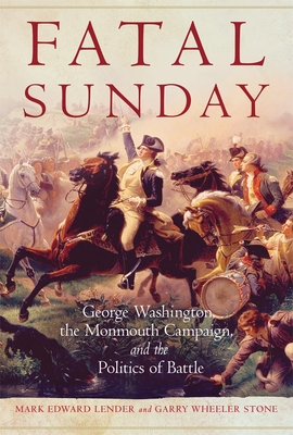 Fatal Sunday, Volume 54: George Washington, the Monmouth Campaign, and the Politics of Battle