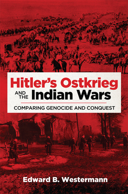Hitler's Ostkrieg and the Indian Wars, Volume 56: Comparing Genocide and Conquest