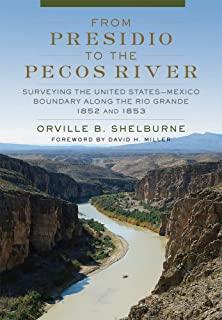 From Presidio to the Pecos River: Surveying the United States-Mexico Boundary Along the Rio Grande, 1852 and 1853