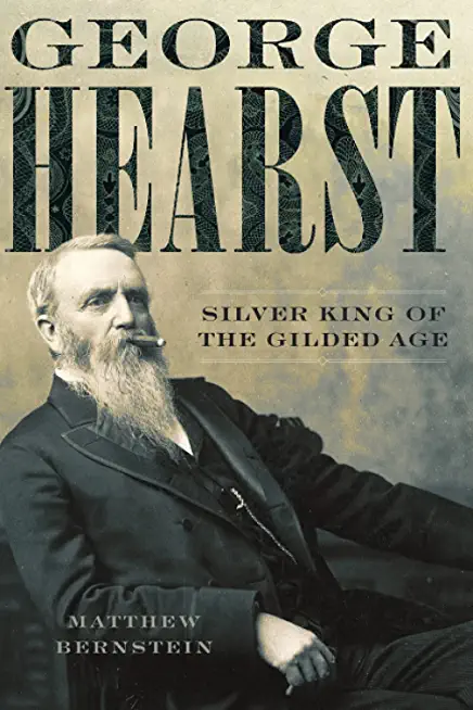 George Hearst: Silver King of the Gilded Age