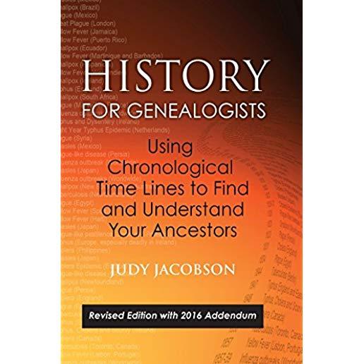 History for Genealogists, Using Chronological TIme Lines to Find and Understand Your Ancestors: Revised Edition, with 2016 Addendum Incorporating Edit