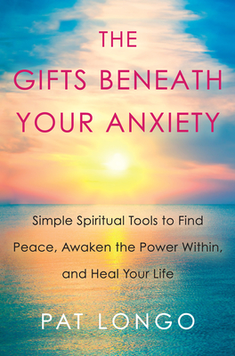 The Gifts Beneath Your Anxiety: Simple Spiritual Tools to Find Peace, Awaken the Power Within and Heal Your Life