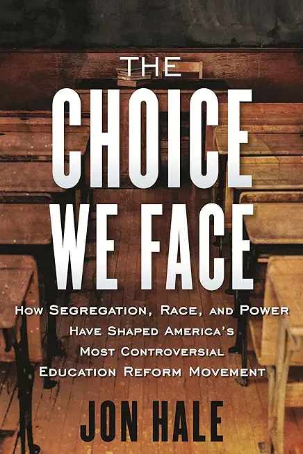 The Choice We Face: How Segregation, Race, and Power Have Shaped Americas Most Controversial Educati on Reform Movement