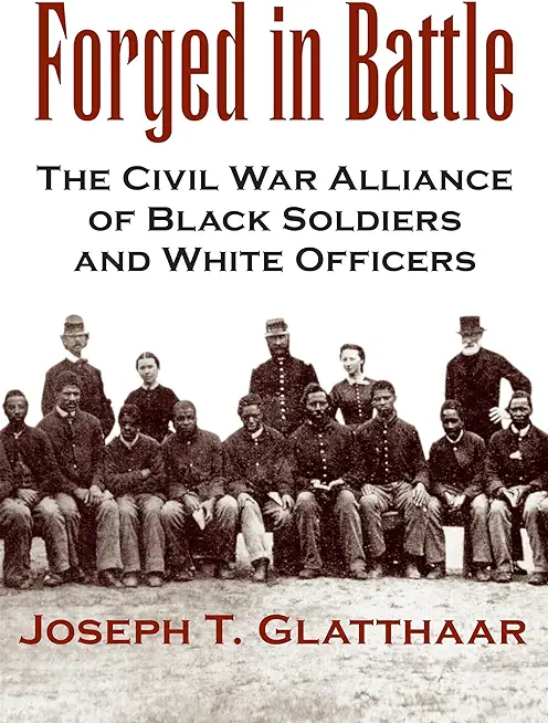 Forged in Battle: The Civil War Alliance of Black Soldiers and White Officers