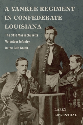 A Yankee Regiment in Confederate Louisiana: The 31st Massachusetts Volunteer Infantry in the Gulf South