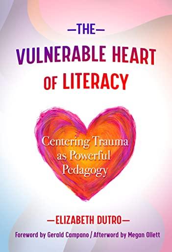 The Vulnerable Heart of Literacy: Centering Trauma as Powerful Pedagogy