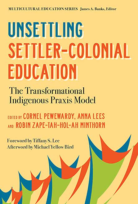 Unsettling Settler-Colonial Education: The Transformational Indigenous Praxis Model