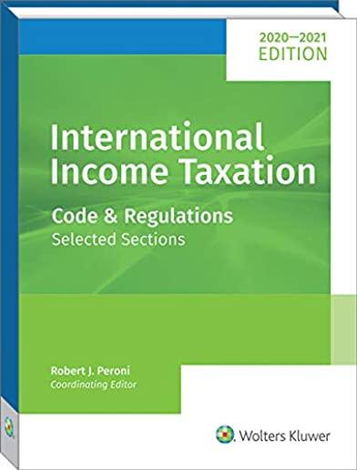 International Income Taxation: Code and Regulations--Selected Sections (2020-2021 Edition)