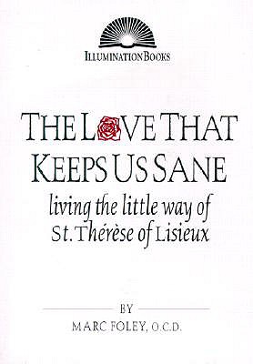 The Love That Keeps Us Sane: Living the Little Way of St. ThÃ©rÃ¨se of Lisieux