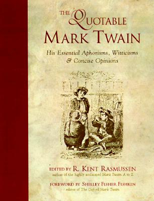 The Quotable Mark Twain: His Essential Aphorisms, Witticisms & Concise Opinions