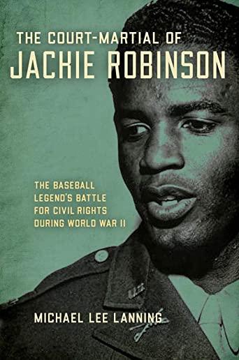 The Court-Martial of Jackie Robinson: The Baseball Legend's Battle for Civil Rights During World War II