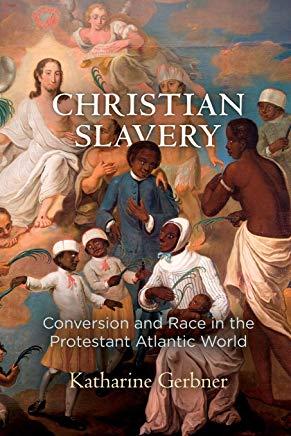 Christian Slavery: Conversion and Race in the Protestant Atlantic World