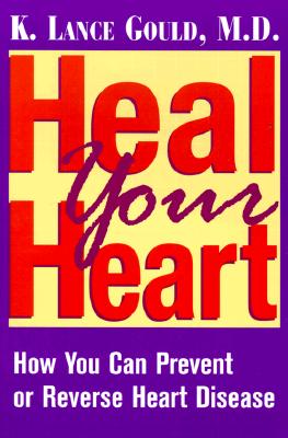 Heal Your Heart: How You Can Prevent or Reverse Heart Disease