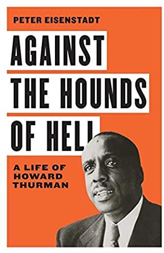 Against the Hounds of Hell: A Life of Howard Thurman