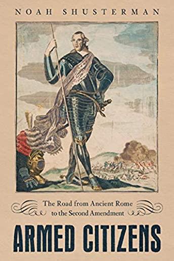 Armed Citizens: The Road from Ancient Rome to the Second Amendment