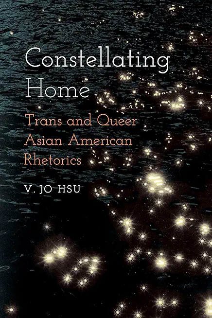 Constellating Home: Trans and Queer Asian American Rhetorics