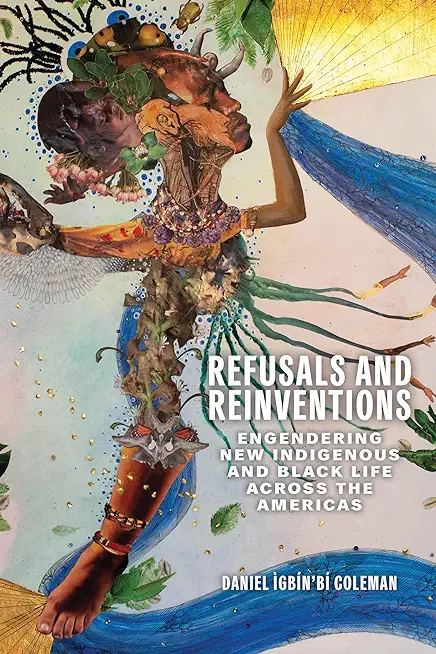 Refusals and Reinventions: Engendering New Indigenous and Black Life across the Americas