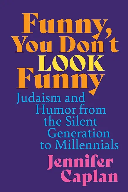 Funny, You Don't Look Funny: Judaism and Humor from the Silent Generation to Millennials