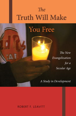 Truth Will Make You Free: The New Evangelization for a Secular Age; A Study in Development