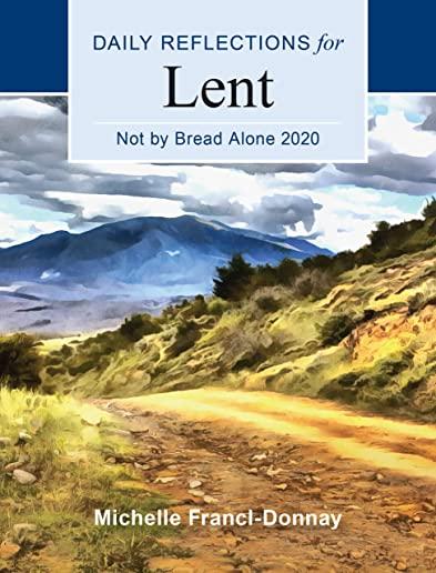 Not by Bread Alone 2020: Daily Reflections for Lent