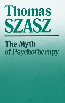 Myth of Psychotherapy: Mental Healing as Religion, Rhetoric, and Repression (Revised)