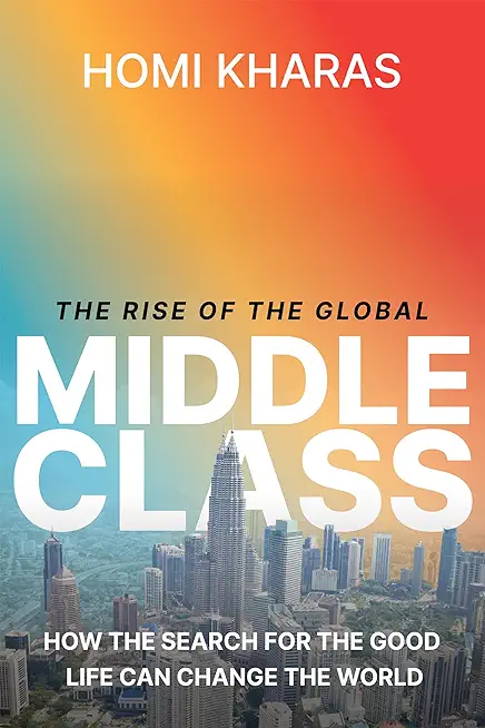 The Rise of the Global Middle Class: How the Search for the Good Life Can Change the World