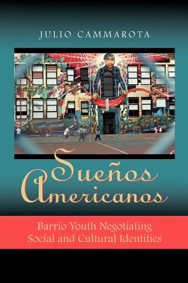 SueÃ±os Americanos: Barrio Youth Negotiating Social and Cultural Identities