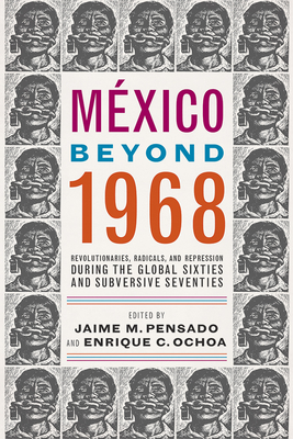 MÃ©xico Beyond 1968: Revolutionaries, Radicals, and Repression During the Global Sixties and Subversive Seventies