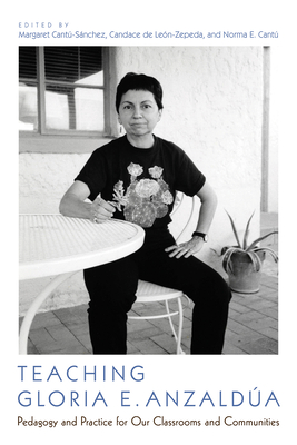 Teaching Gloria E. AnzaldÃºa: Pedagogy and Practice for Our Classrooms and Communities