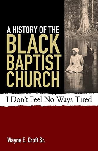 A History of the Black Baptist Church: I Don't Feel No Ways Tired