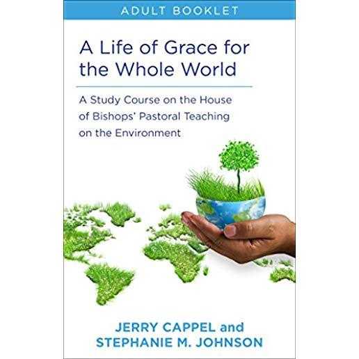 Life of Grace for the Whole World, Adult Book: A Study Course on the House of Bishops' Pastoral Teaching on the Environment