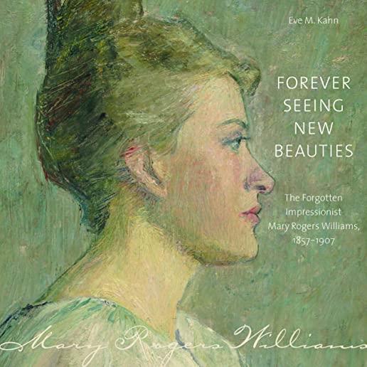 Forever Seeing New Beauties: The Forgotten Impressionist Mary Rogers Williams, 18571907