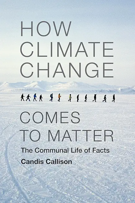 How Climate Change Comes to Matter: The Communal Life of Facts