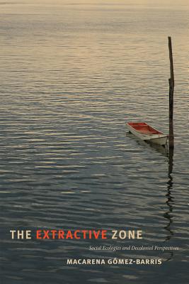 The Extractive Zone: Social Ecologies and Decolonial Perspectives