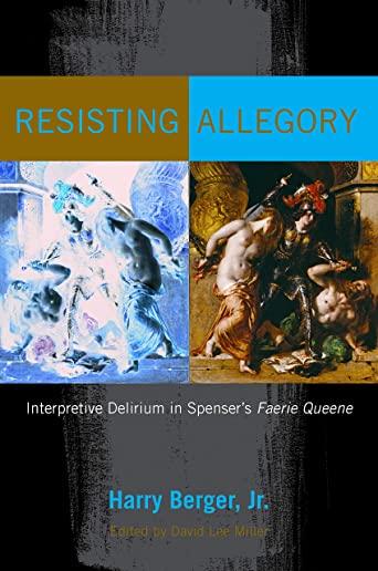 Resisting Allegory: Interpretive Delirium in Spenser's Faerie Queene