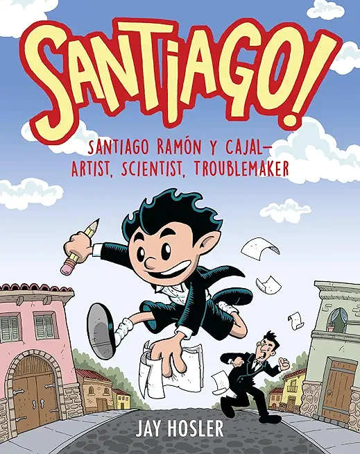 Santiago!: Santiago RamÃ³n Y Cajal!artist, Scientist, Troublemaker
