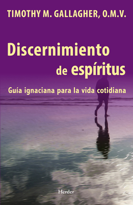 Discernimiento de Los Espiritus: Una Guia Ignaciana Para La Vida Cotidiana
