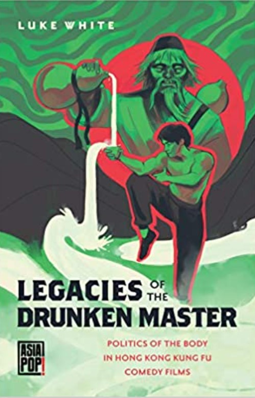 Legacies of the Drunken Master: Politics of the Body in Hong Kong Kung Fu Comedy Films