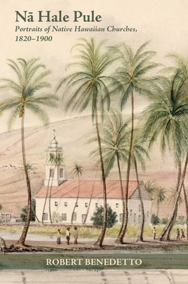 Nā Hale Pule: Portraits of Native Hawaiian Churches, 1820-1900