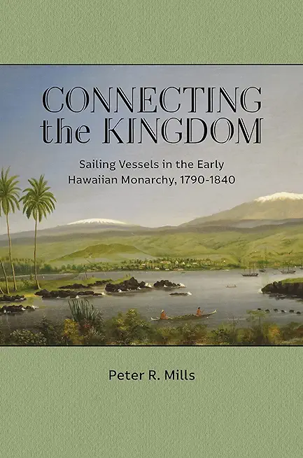 Connecting the Kingdom: Sailing Vessels in the Early Hawaiian Monarchy, 1790-1840