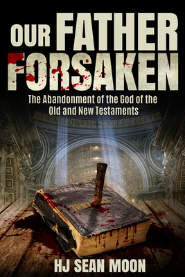 Our Father Forsaken: The Abandonment of the God of the Old and New Testaments