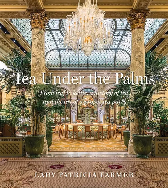Tea Under the Palms: From Leaf to Kettle, a History of Tea and the Art of a Proper Tea Party