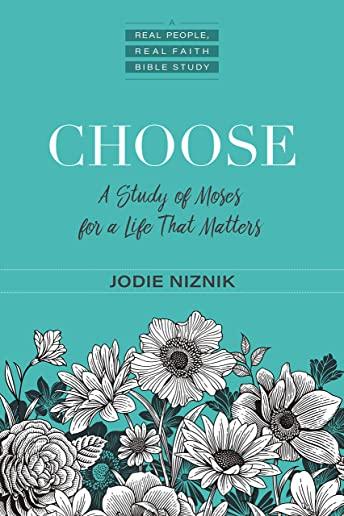Choose: A Study of Moses for a Life That Matters